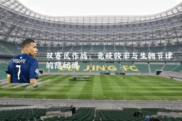 双赛区作战:竞技效率与生物节律的隐秘博弈