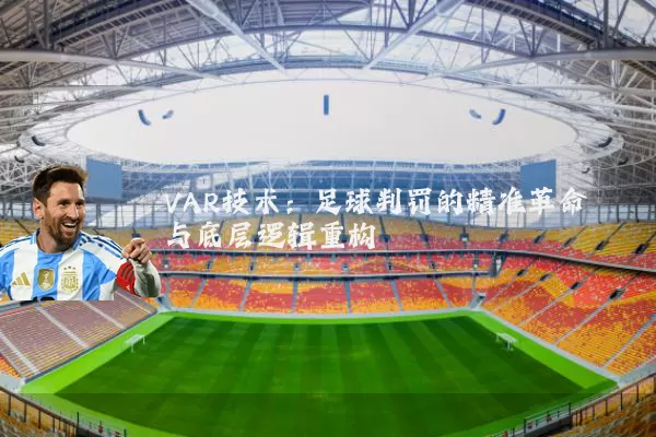 VAR技术:足球判罚的精准革命与底层逻辑重构