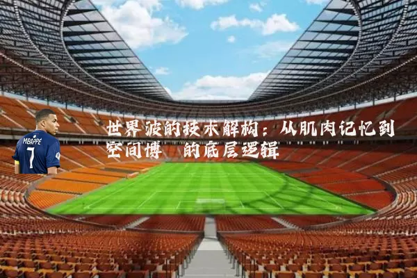 世界波的技术解构:从肌肉记忆到空间博弈的底层逻辑
